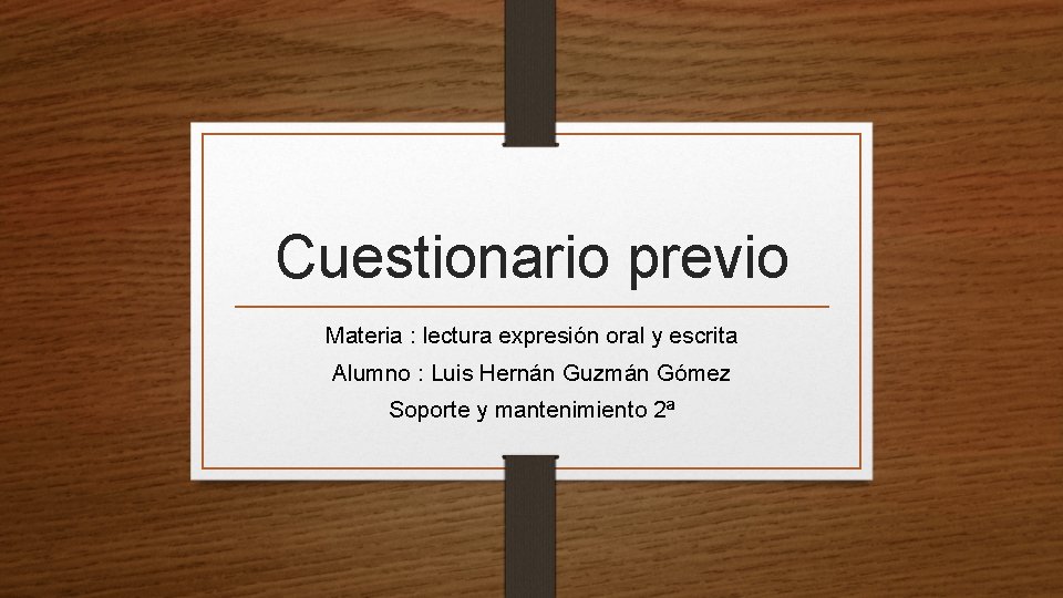 Cuestionario previo Materia : lectura expresión oral y escrita Alumno : Luis Hernán Guzmán