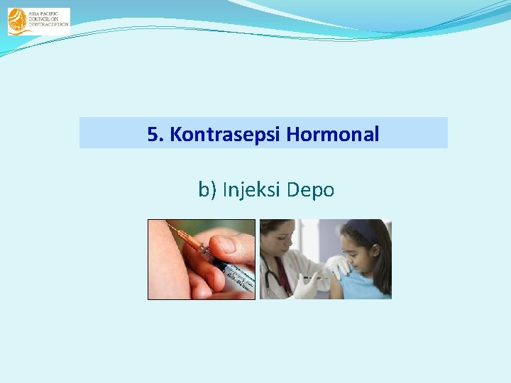 5. Kontrasepsi Hormonal b) Injeksi Depo 