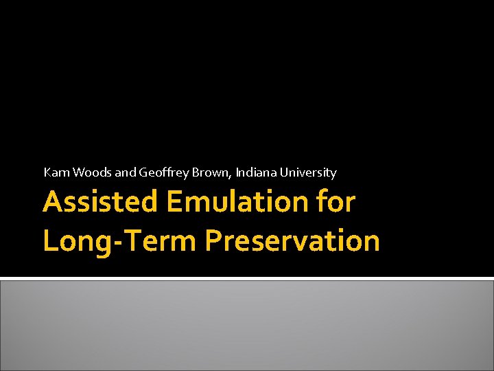 Kam Woods and Geoffrey Brown, Indiana University Assisted Emulation for Long-Term Preservation 