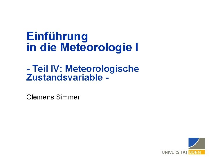 Einführung in die Meteorologie I - Teil IV: Meteorologische Zustandsvariable Clemens Simmer 