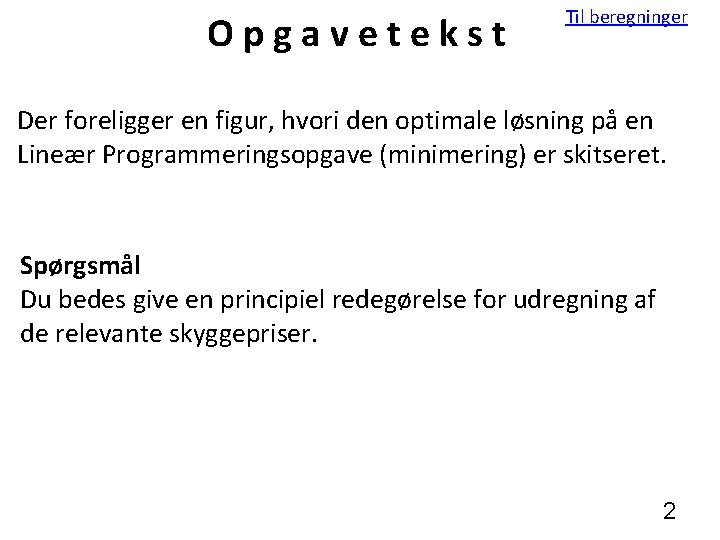 Opgavetekst Til beregninger Der foreligger en figur, hvori den optimale løsning på en Lineær