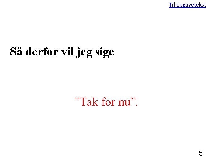 Til opgavetekst Så derfor vil jeg sige ”Tak for nu”. 5 
