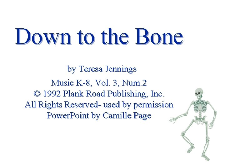 Down to the Bone by Teresa Jennings Music K-8, Vol. 3, Num. 2 ©