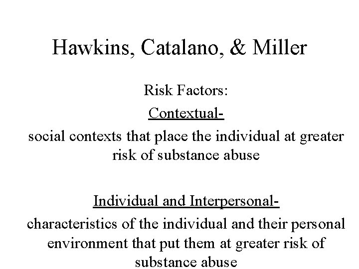 Hawkins, Catalano, & Miller Risk Factors: Contextualsocial contexts that place the individual at greater