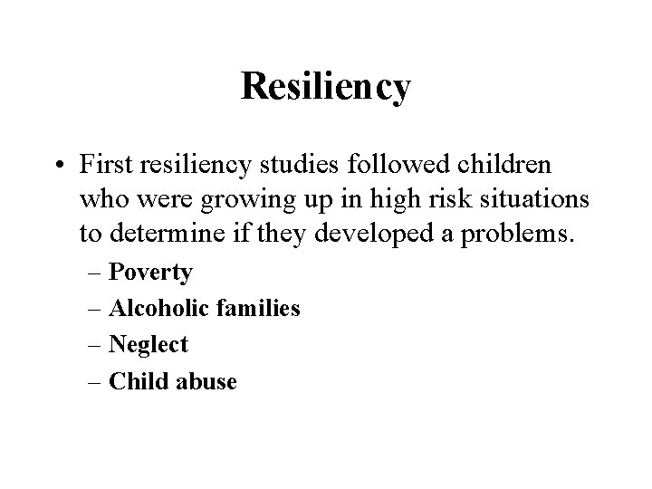 Resiliency • First resiliency studies followed children who were growing up in high risk