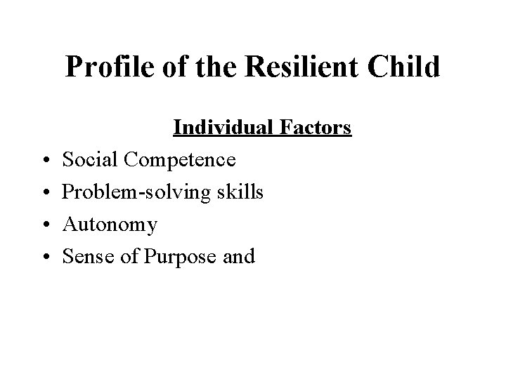 Profile of the Resilient Child • • Individual Factors Social Competence Problem-solving skills Autonomy