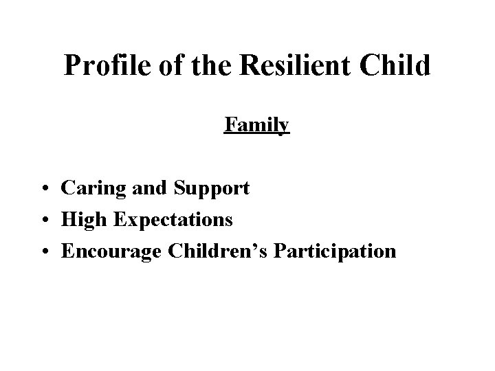 Profile of the Resilient Child Family • Caring and Support • High Expectations •