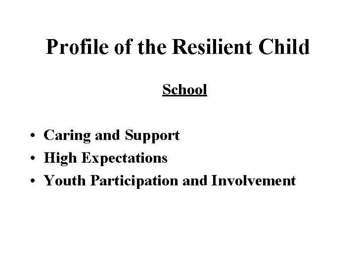 Profile of the Resilient Child School • Caring and Support • High Expectations •