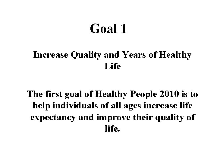 Goal 1 Increase Quality and Years of Healthy Life The first goal of Healthy