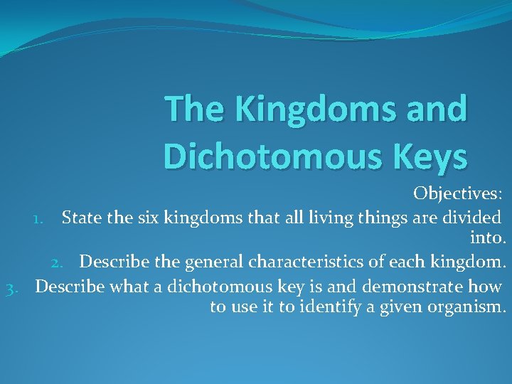 The Kingdoms and Dichotomous Keys Objectives: 1. State the six kingdoms that all living