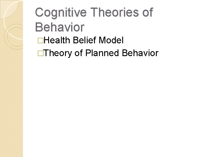 Cognitive Theories of Behavior �Health Belief Model �Theory of Planned Behavior 