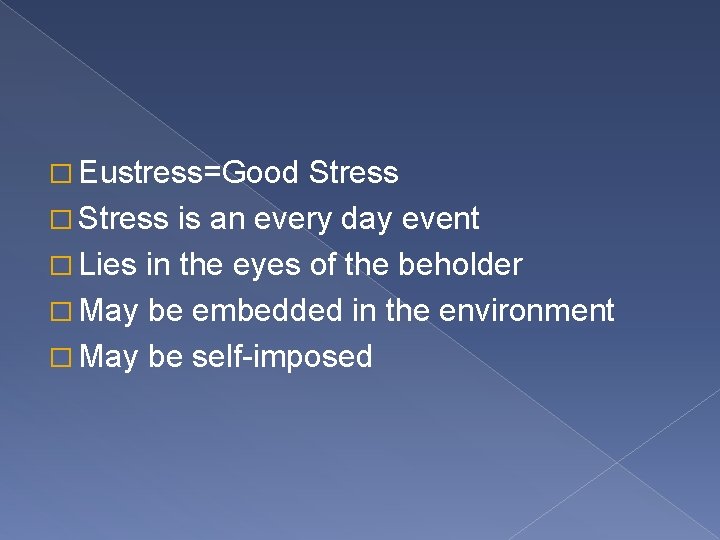 � Eustress=Good Stress � Stress is an every day event � Lies in the