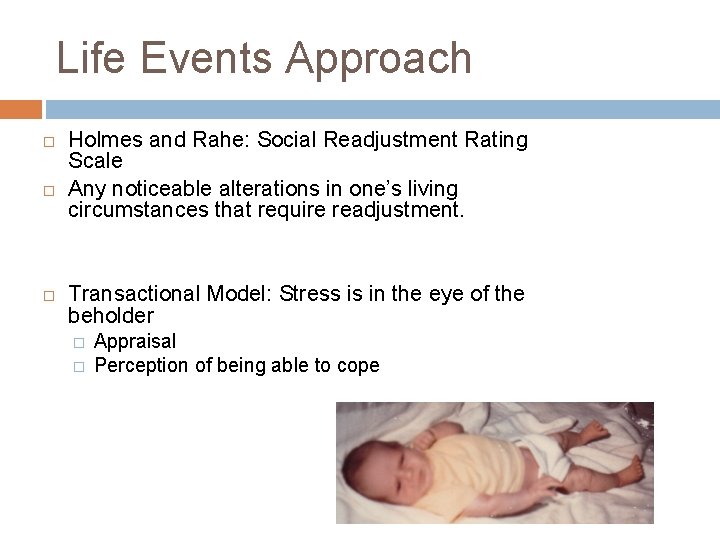 Life Events Approach Holmes and Rahe: Social Readjustment Rating Scale Any noticeable alterations in