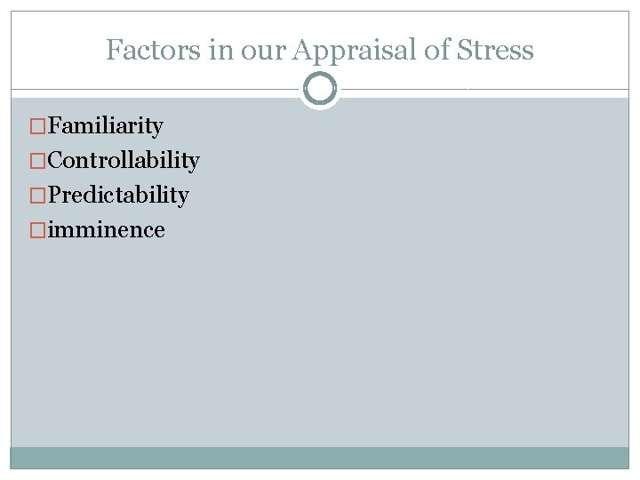 Factors in our Appraisal of Stress �Familiarity �Controllability �Predictability �imminence 