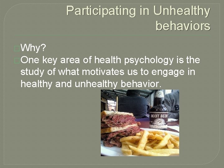 Participating in Unhealthy behaviors �Why? �One key area of health psychology is the study