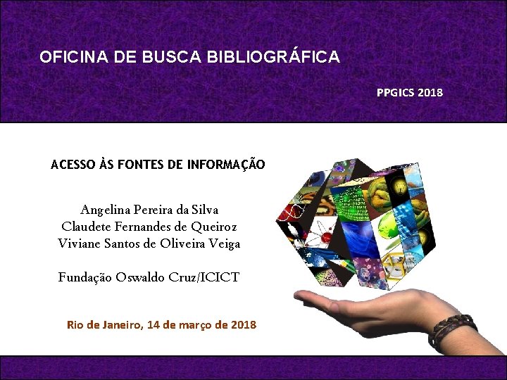 OFICINA DE BUSCA BIBLIOGRÁFICA PPGICS 2018 ACESSO ÀS FONTES DE INFORMAÇÃO Angelina Pereira da