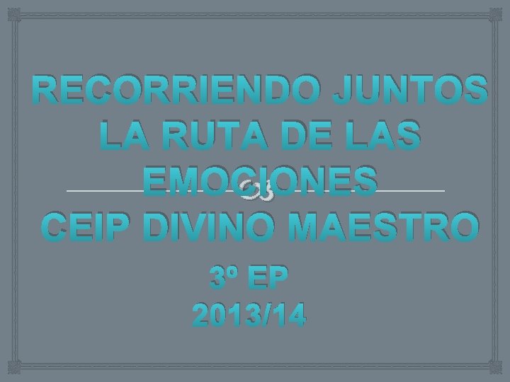 RECORRIENDO JUNTOS LA RUTA DE LAS EMOCIONES CEIP DIVINO MAESTRO 3º EP 2013/14 