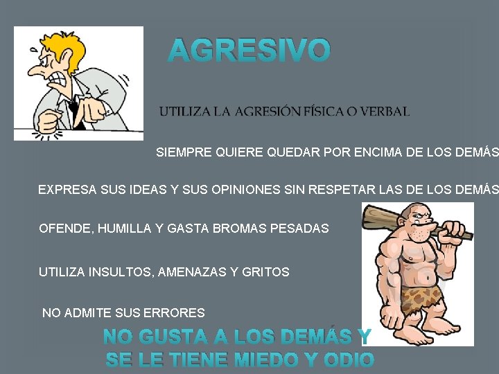 AGRESIVO SIEMPRE QUIERE QUEDAR POR ENCIMA DE LOS DEMÁS EXPRESA SUS IDEAS Y SUS