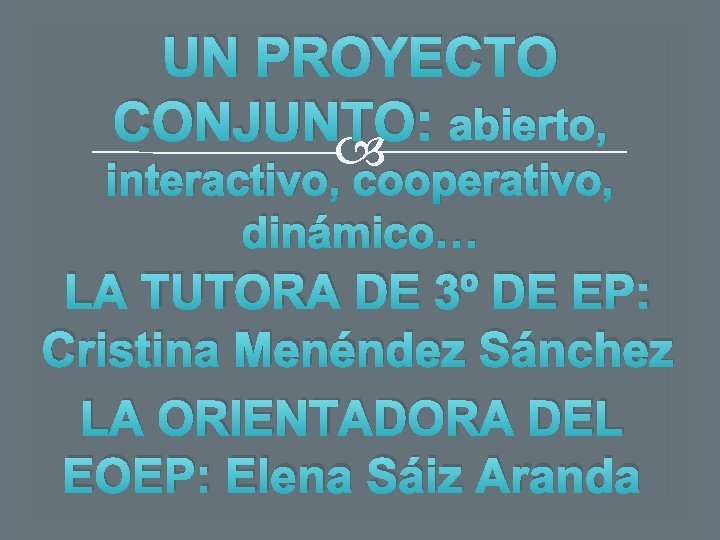 UN PROYECTO CONJUNTO: abierto, interactivo, cooperativo, dinámico… LA TUTORA DE 3º DE EP: Cristina