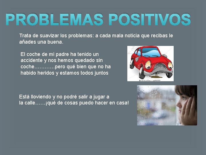 PROBLEMAS POSITIVOS Trata de suavizar los problemas: a cada mala noticia que recibas le