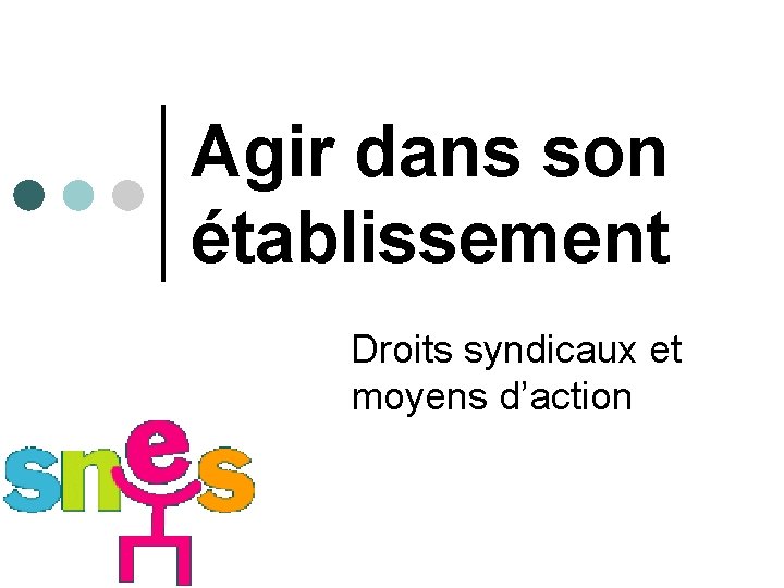 Agir dans son établissement Droits syndicaux et moyens d’action 