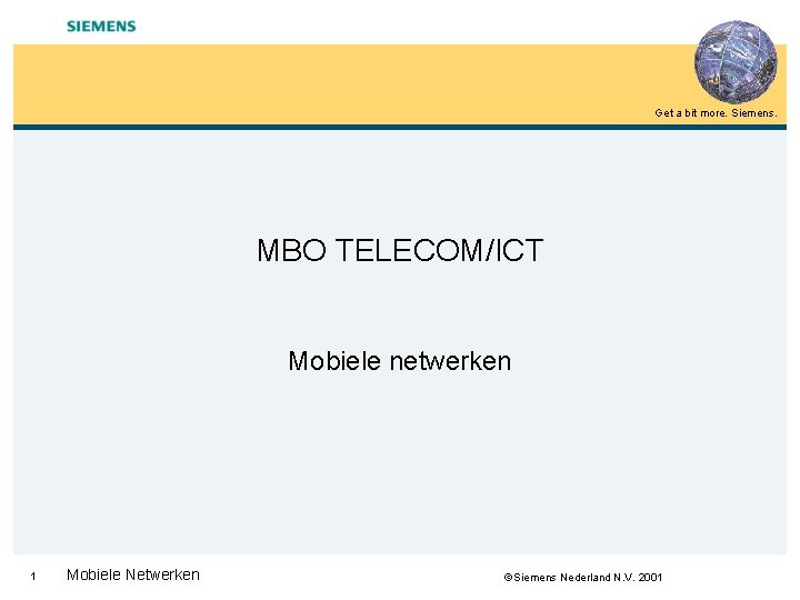 Get a bit more. Siemens. MBO TELECOM/ICT Mobiele netwerken 1 Mobiele Netwerken Siemens Nederland