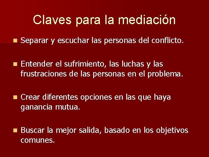 Claves para la mediación n Separar y escuchar las personas del conflicto. n Entender