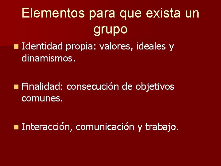 Elementos para que exista un grupo n Identidad propia: valores, ideales y dinamismos. n