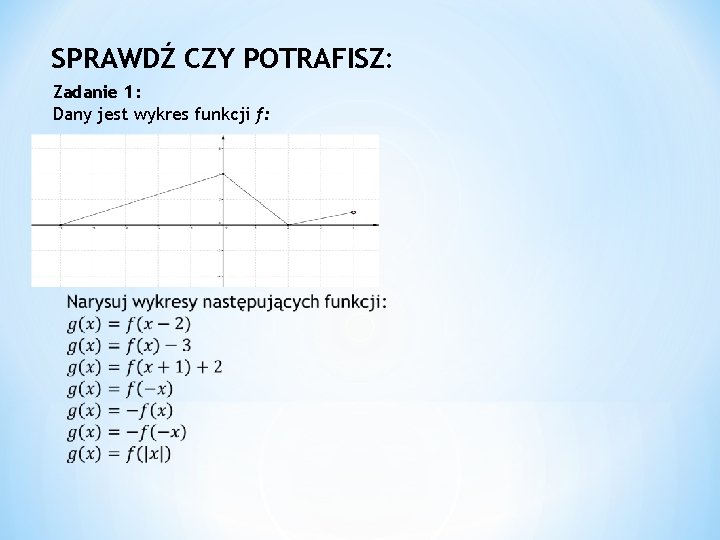 SPRAWDŹ CZY POTRAFISZ: Zadanie 1: Dany jest wykres funkcji f: 