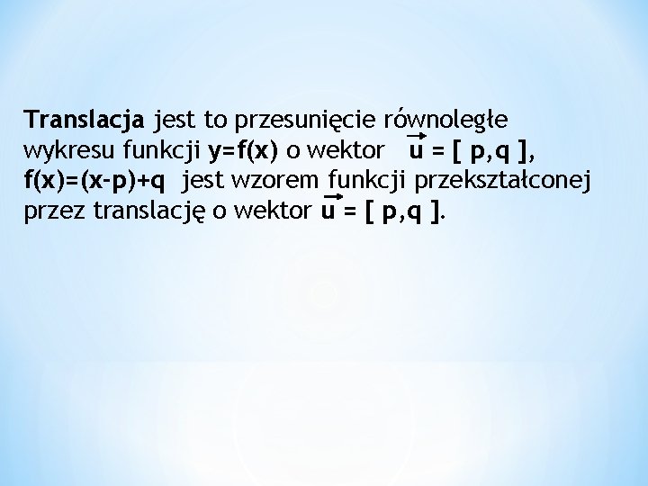Translacja jest to przesunięcie równoległe wykresu funkcji y=f(x) o wektor u = [ p,