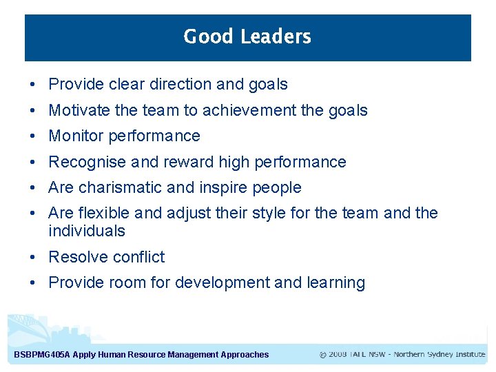 Good Leaders • Provide clear direction and goals • Motivate the team to achievement