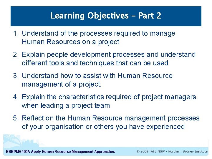 Learning Objectives – Part 2 1. Understand of the processes required to manage Human