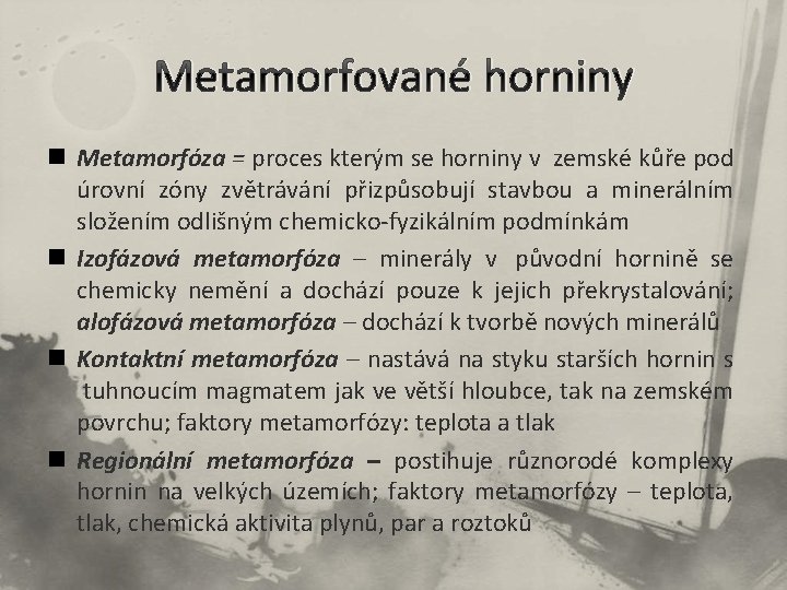 Metamorfované horniny n Metamorfóza = proces kterým se horniny v zemské kůře pod úrovní