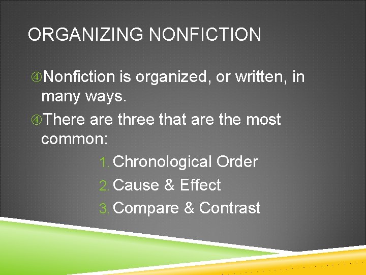 ORGANIZING NONFICTION Nonfiction is organized, or written, in many ways. There are three that