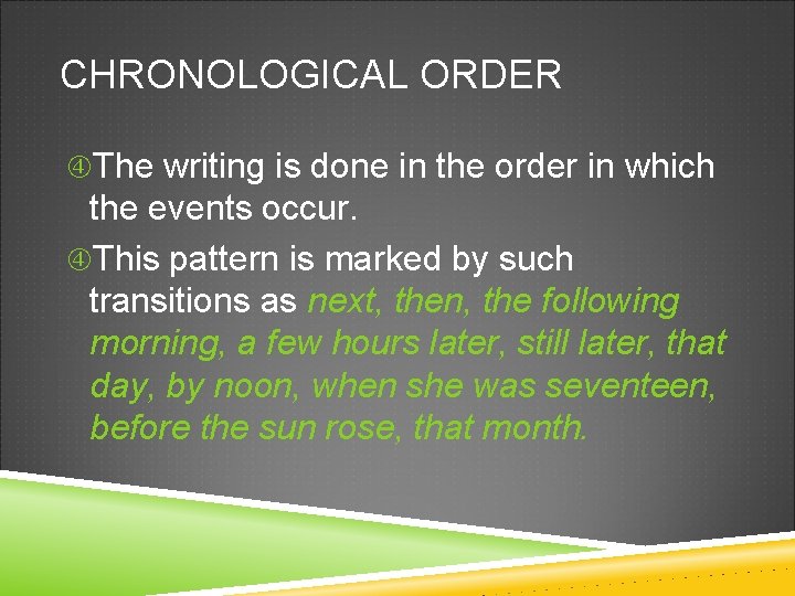 CHRONOLOGICAL ORDER The writing is done in the order in which the events occur.