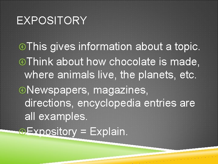EXPOSITORY This gives information about a topic. Think about how chocolate is made, where