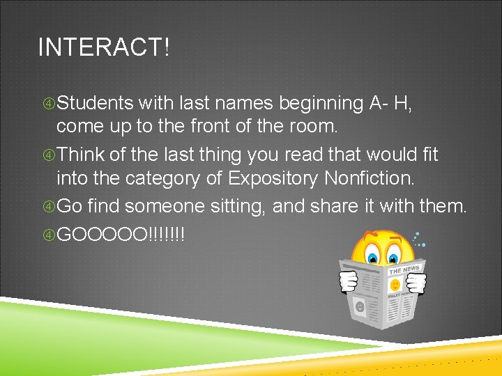 INTERACT! Students with last names beginning A- H, come up to the front of