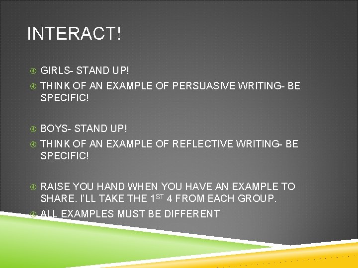 INTERACT! GIRLS- STAND UP! THINK OF AN EXAMPLE OF PERSUASIVE WRITING- BE SPECIFIC! BOYS-