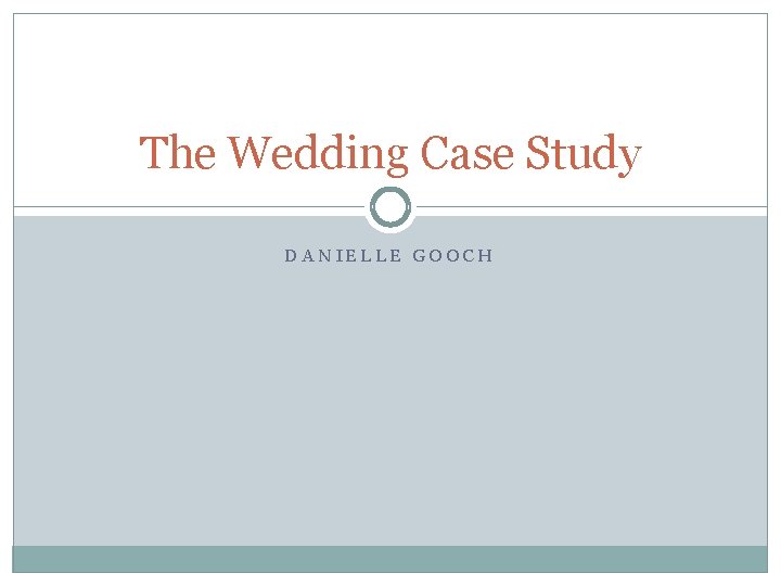 The Wedding Case Study DANIELLE GOOCH 
