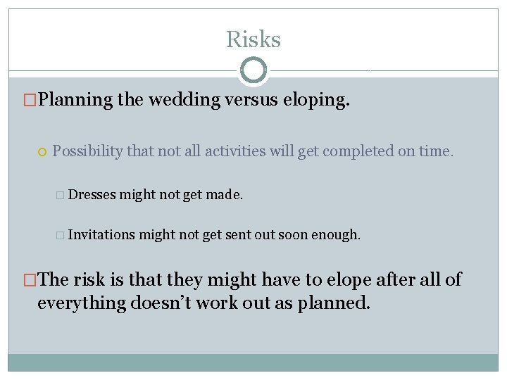 Risks �Planning the wedding versus eloping. Possibility that not all activities will get completed