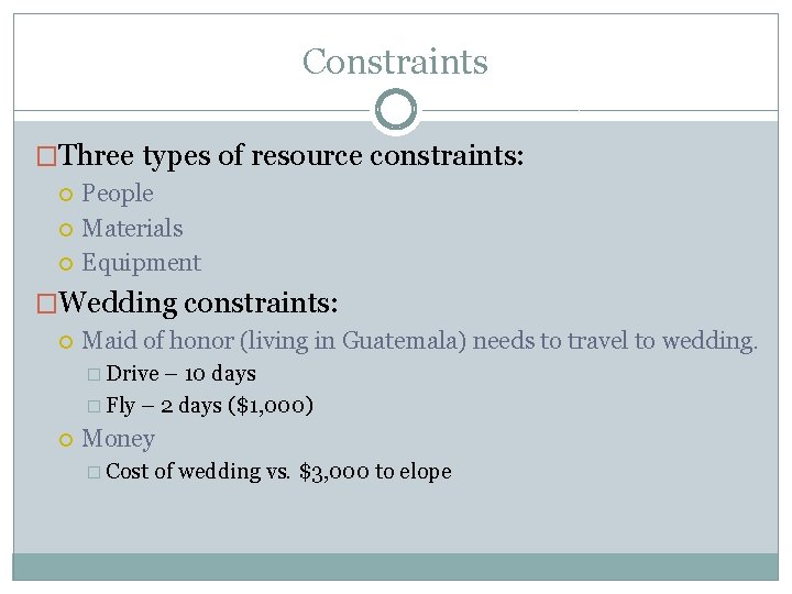 Constraints �Three types of resource constraints: People Materials Equipment �Wedding constraints: Maid of honor