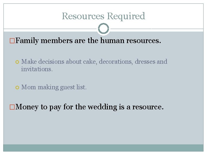 Resources Required �Family members are the human resources. Make decisions about cake, decorations, dresses