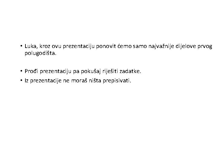  • Luka, kroz ovu prezentaciju ponovit ćemo samo najvažnije dijelove prvog polugodišta. •