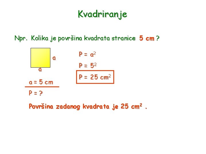 Kvadriranje Npr. Kolika je površina kvadrata stranice 5 cm ? a a a =