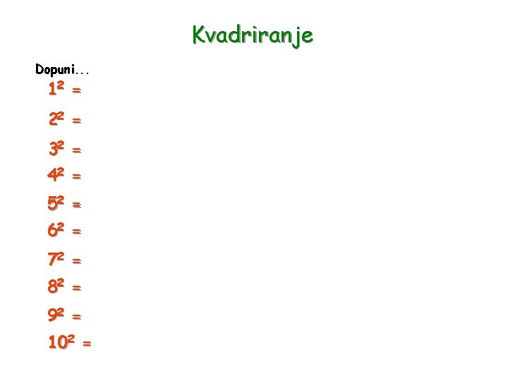 Kvadriranje Dopuni. . . 12 = 22 = 32 = 42 = 52 =