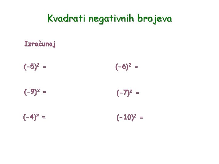 Kvadrati negativnih brojeva Izračunaj (-5)2 = (-6)2 = (-9)2 = (-7)2 = (-4)2 =