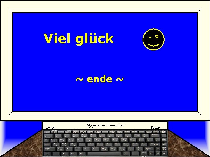 Viel glück ~ ende ~ Juni‘ 04 My personal Computer By yasi 