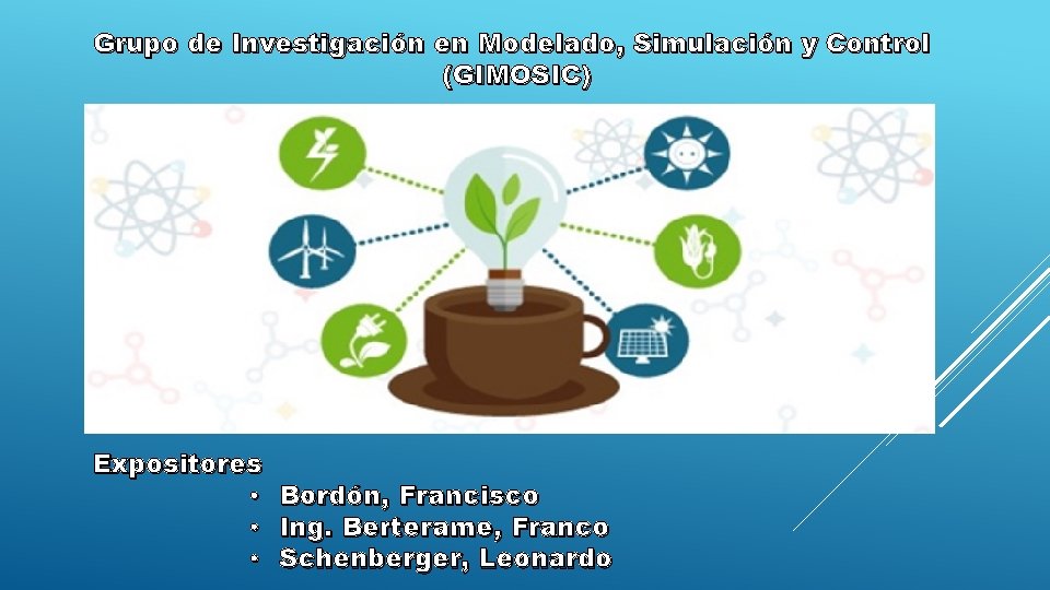 Grupo de Investigación en Modelado, Simulación y Control (GIMOSIC) Expositores • • • Bordón,