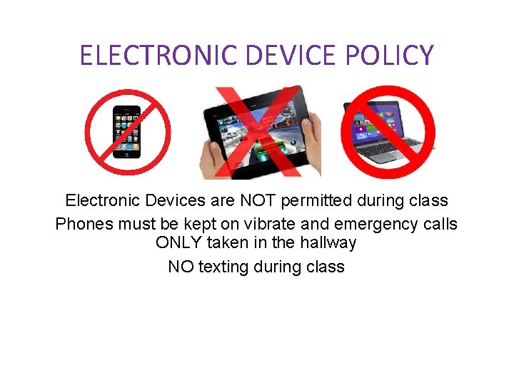ELECTRONIC DEVICE POLICY Electronic Devices are NOT permitted during class Phones must be kept