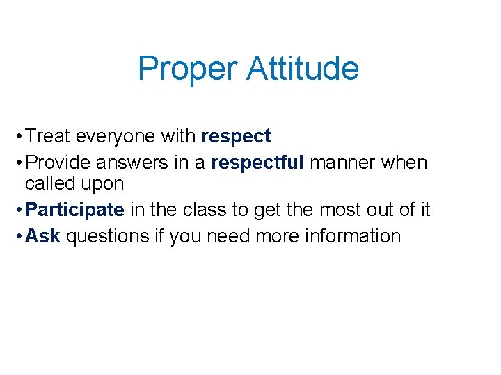 Proper Attitude • Treat everyone with respect • Provide answers in a respectful manner